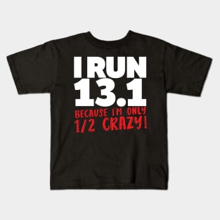 I Run 13.1 Because I'm Only 1/2 Crazy Kids T-Shirt